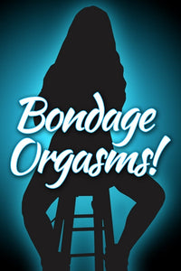 BONDAGE ORGASMS!