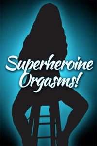 SUPERHEROINE ORGASMS