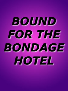 BOUND FOR THE BONDAGE HOTEL