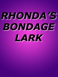 RHONDA'S BONDAGE LARK