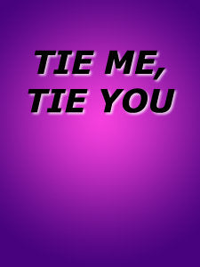 TIE ME, TIE YOU