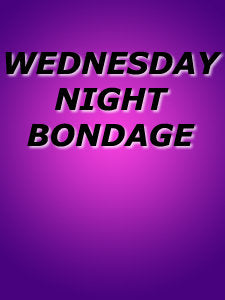 WEDNESDAY NIGHT BONDAGE