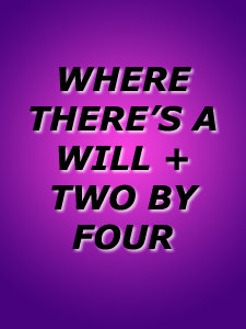 WHERE THERE'S A WILL / TWO BY FOUR